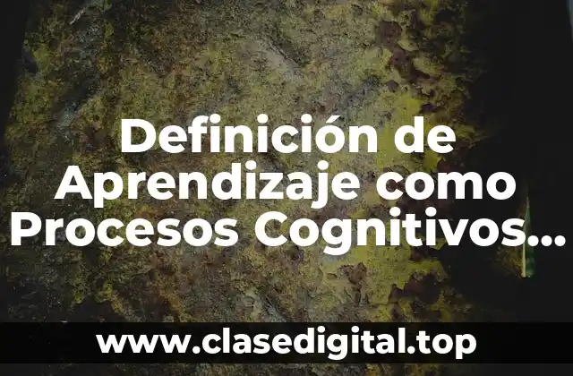Definición Técnica de Aprendizaje como Procesos Cognitivos Superiores