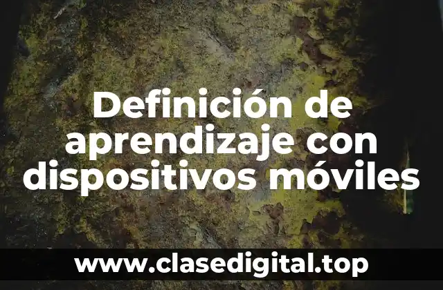 Definición de aprendizaje con dispositivos móviles