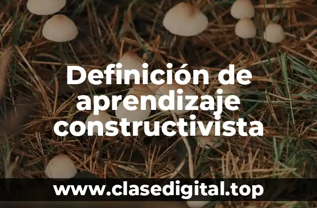 Definición de aprendizaje constructivista