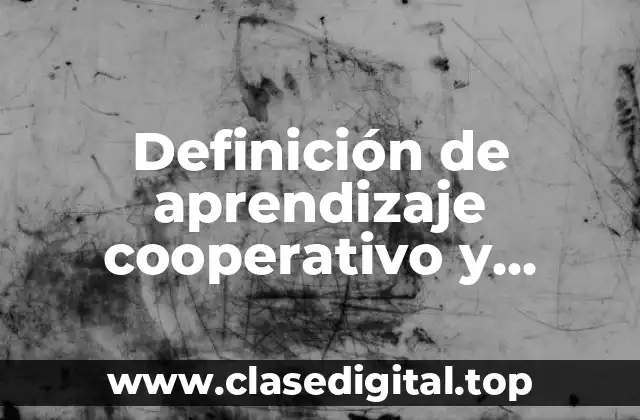 Definición de aprendizaje cooperativo y laborativo