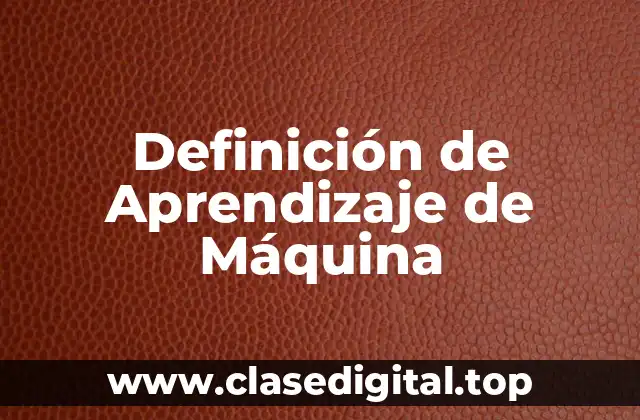 Definición de Aprendizaje de Máquina