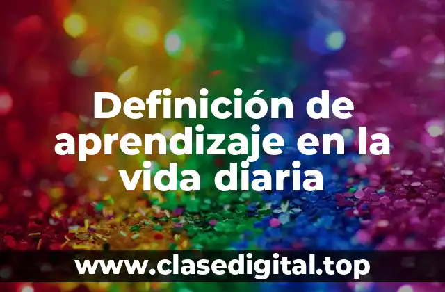 Definición de aprendizaje en la vida diaria