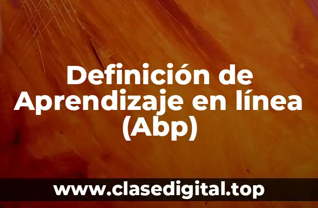 Definición de Aprendizaje en línea (Abp)