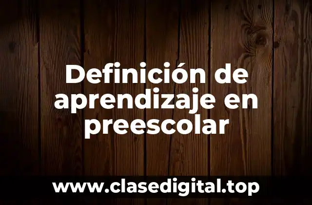 Definición técnica de aprendizaje en preescolar