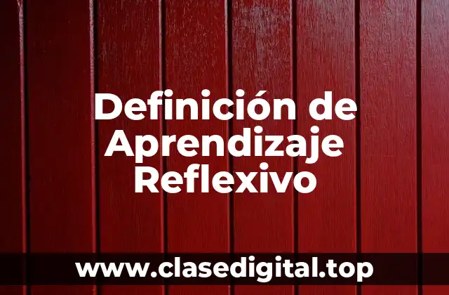 Definición de Aprendizaje Reflexivo