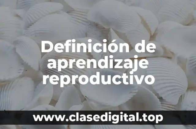 Definición de aprendizaje reproductivo