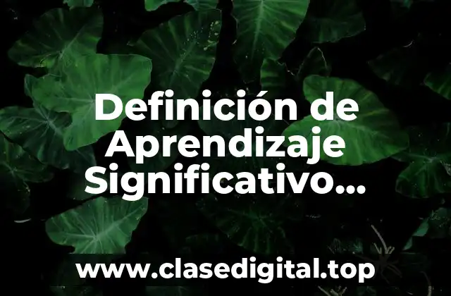 Definición técnica de Aprendizaje Significativo Ausubel