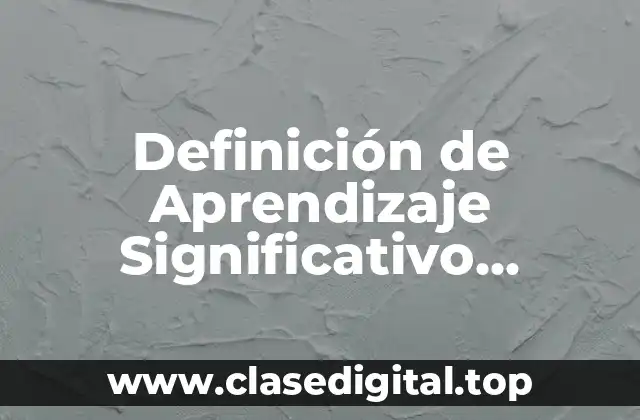 Definición de Aprendizaje Significativo Ausubel Slideshare