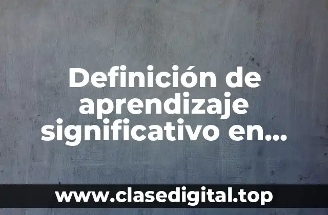 Definición de aprendizaje significativo en ciencias naturales