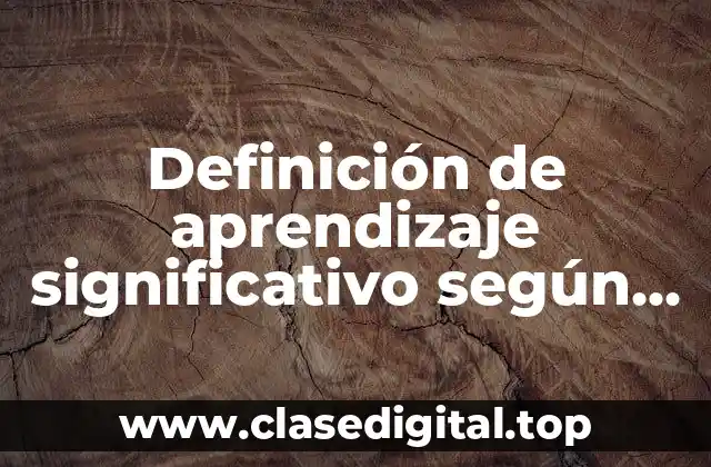 Definición de aprendizaje significativo según Ausubel