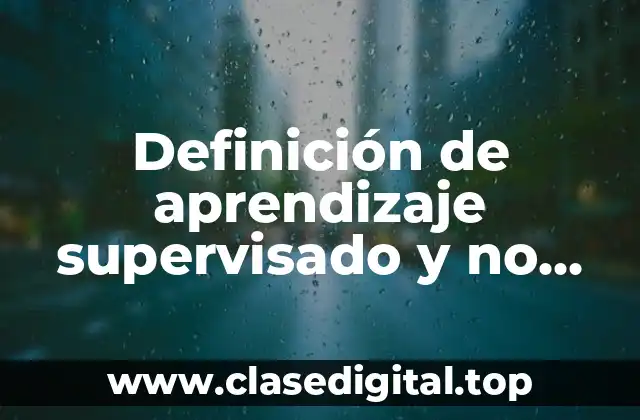 Definición de aprendizaje supervisado y no supervisado