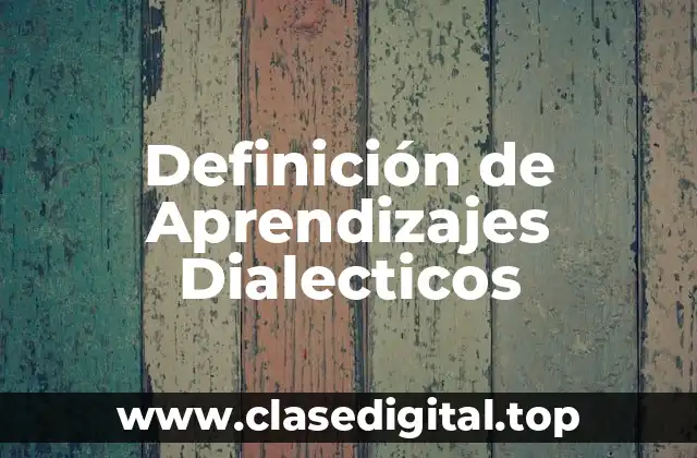 Definición de Aprendizajes Dialecticos