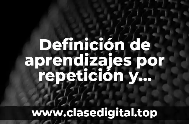 Definición de aprendizajes por repetición y significativo según Ausubel