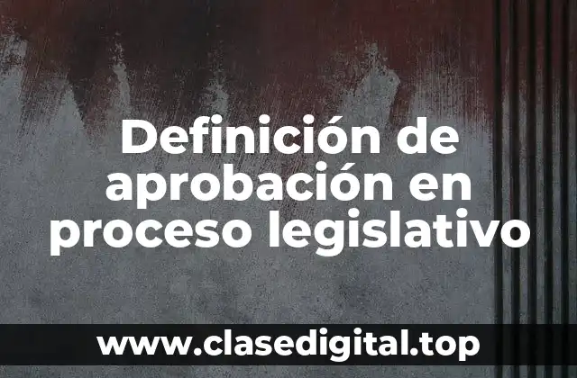 Ejemplos de aprobación en proceso legislativo