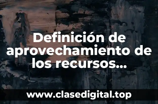 Definición de aprovechamiento de los recursos naturales en México