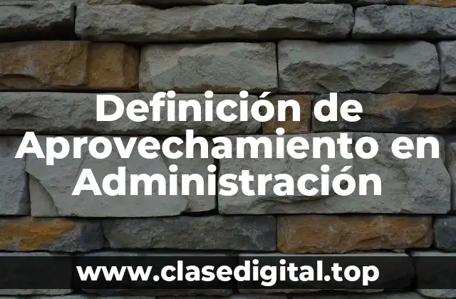 Definición de Aprovechamiento en Administración