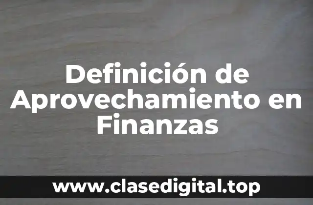 Definición de Aprovechamiento en Finanzas