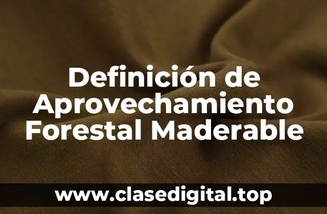 Definición de Aprovechamiento Forestal Maderable
