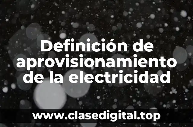 Definición de aprovisionamiento de la electricidad