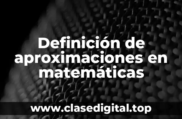 Definición de aproximaciones en matemáticas