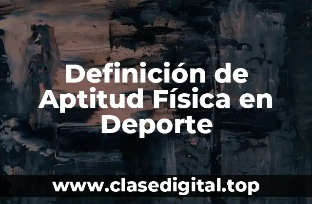 Definición de Aptitud Física en Deporte