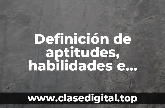 Definición de aptitudes, habilidades e intereses