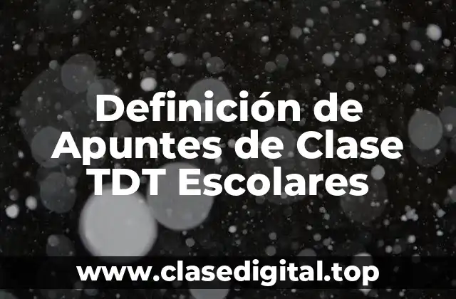 Definición de Apuntes de Clase TDT Escolares