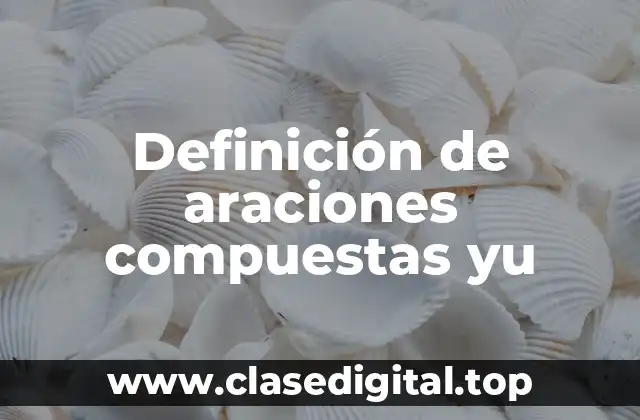Definición de araciones compuestas yu