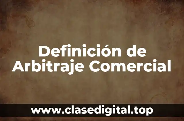 Definición de Arbitraje Comercial