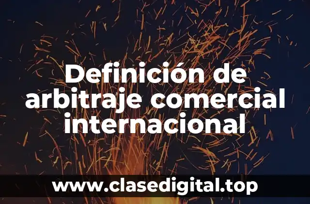 Definición de arbitraje comercial internacional