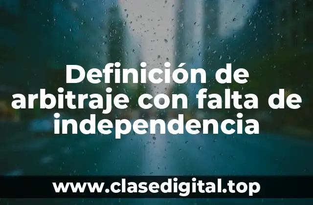 Definición de arbitraje con falta de independencia