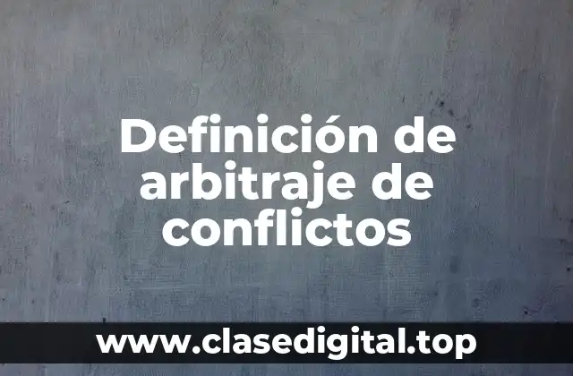 Definición de arbitraje de conflictos