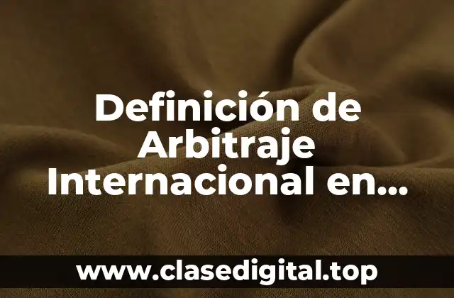 Definición de Arbitraje Internacional en derecho