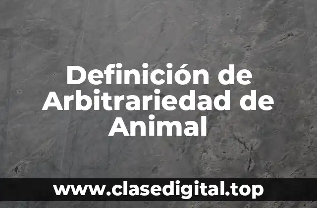 Definición de Arbitrariedad de Animal