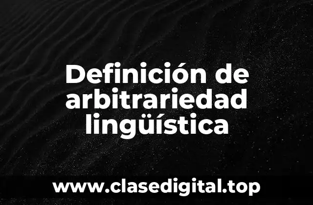 Definición de arbitrariedad lingüística