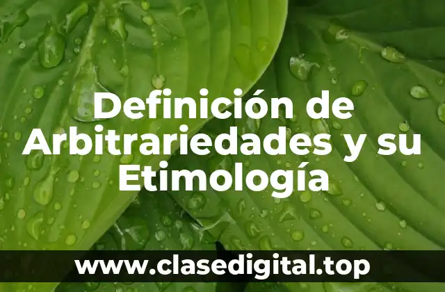 Definición de Arbitrariedades y su Etimología