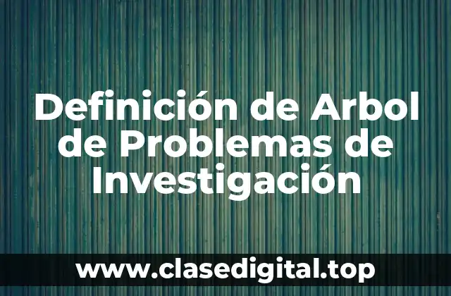 Definición de Arbol de Problemas de Investigación