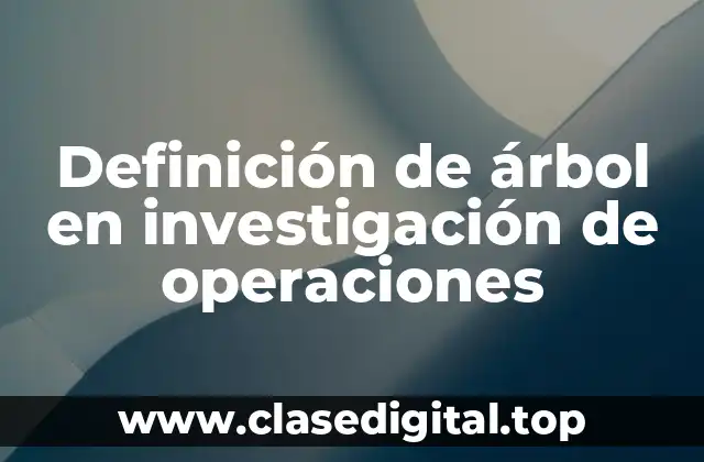 Definición de árbol en investigación de operaciones