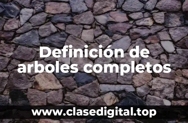 Definición de arboles completos