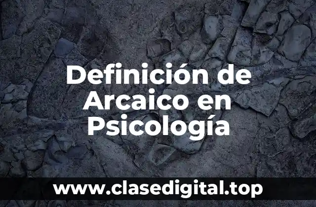 Definición de Arcaico en Psicología