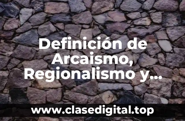 Definición de Arcaismo, Regionalismo y Extranjerismo