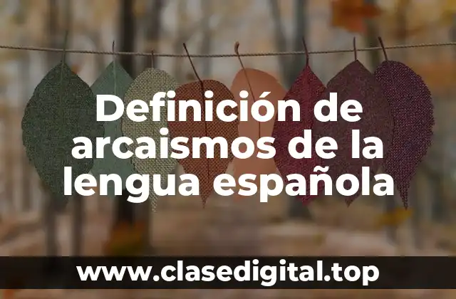 Definición de arcaismos de la lengua española