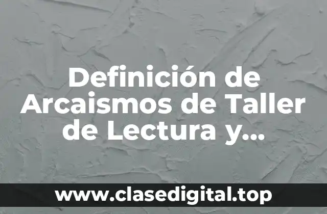 Definición de Arcaismos de Taller de Lectura y Redacción
