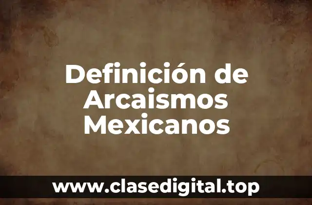 Definición de Arcaismos Mexicanos
