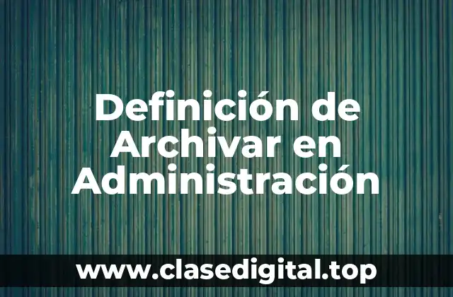 Definición de Archivar en Administración