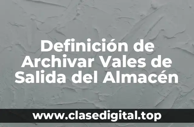 Definición de Archivar Vales de Salida del Almacén
