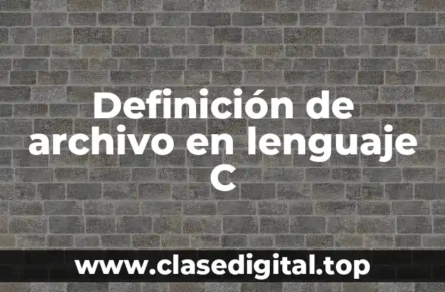 Definición de archivo en lenguaje C