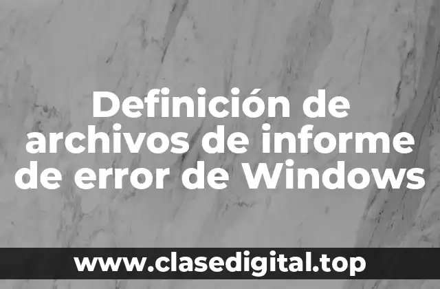 Definición de archivos de informe de error de Windows