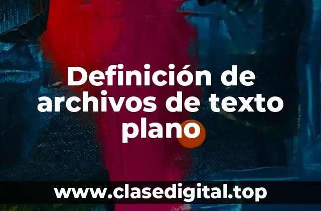 Definición de archivos de texto plano