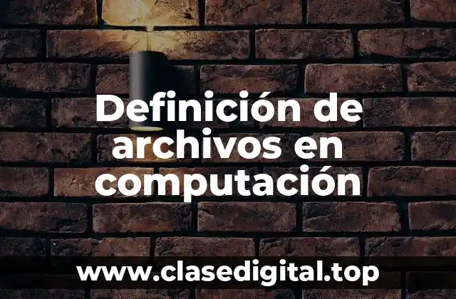 Definición de archivos en computación
